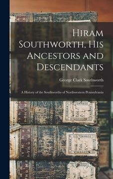 portada Hiram Southworth, His Ancestors and Descendants: a History of the Southworths of Northwestern Pennsylvania