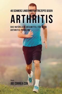portada 46 Saftrezepte zur Vorbeugung und Schmerzlinderung von Arthritis: Das All-natürliche Heilmittel zur Schnellen Kontrolle Ihrer Arthritis-Erkrankungen
