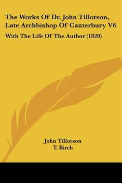 portada the works of dr. john tillotson, late archbishop of canterbury v6: with the life of the author (1820) (en Inglés)