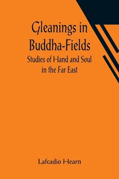 portada Gleanings in Buddha-Fields: Studies of Hand and Soul in the Far East (en Inglés)