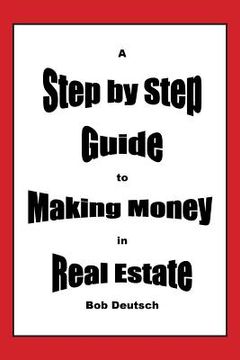 portada A Step by Step Guide to Making Money in Real Estate! (en Inglés)