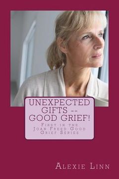 portada Unexpected Gifts -- Good Grief!: First in the Joan Freed Good Grief Series (en Inglés)