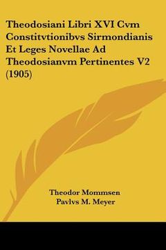 portada Theodosiani Libri XVI Cvm Constitvtionibvs Sirmondianis Et Leges Novellae Ad Theodosianvm Pertinentes V2 (1905) (in Latin)