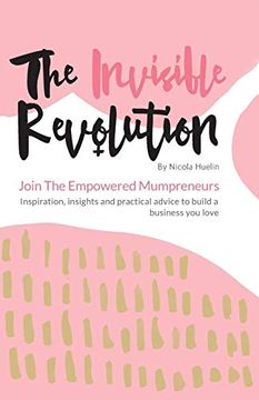 portada The Invisible Revolution: Join the Empowered Mumpreneurs - Inspiration, Insights & Practical Advice to Build a Business you Love 