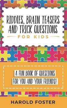 portada Riddles, Brain Teasers, and Trick Questions for Kids: A Fun Book of Questions for You and Your Friends! (en Inglés)