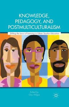portada Knowledge, Pedagogy, and Postmulticulturalism: Shifting the Locus of Learning in Urban Teacher Education (en Inglés)