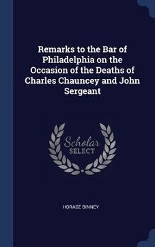 portada Remarks to the Bar of Philadelphia on the Occasion of the Deaths of Charles Chauncey and John Sergeant (in English)