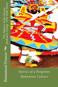 portada The History of the Saxons Junkanoo Group  (The Early Years): Stories of a Forgotten Bahamian Culture