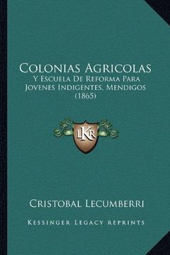 portada Colonias Agricolas: Y Escuela de Reforma Para Jovenes Indigentes, Mendigos (1865)