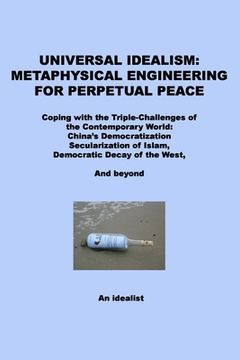 portada Universal Idealism: Metaphysical Engineering for Perpetual Peace: Coping with the Triple-Challenges of the Contemporary World--China's Dem (in English)