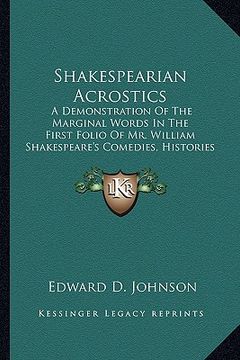 portada shakespearian acrostics: a demonstration of the marginal words in the first folio of mr. william shakespeare's comedies, histories and tragedie (in English)