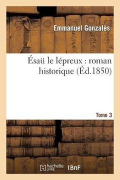 portada Ésaü Le Lépreux: Roman Historique. Tome 3