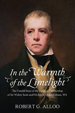portada In the Warmth of the Limelight: The Untold Story of the Unlikely Partnership of sir Walter Scott and his Lawyer, John Gibson, ws 