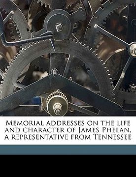 portada memorial addresses on the life and character of james phelan, a representative from tennessee volume 1 (in English)