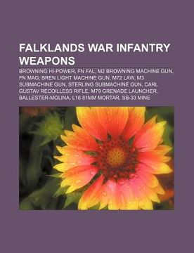 portada falklands war infantry weapons: browning hi-power, fn fal, m2 browning machine gun, fn mag, bren light machine gun, m72 law, m3 submachine gun