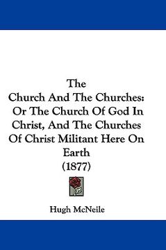 portada the church and the churches: or the church of god in christ, and the churches of christ militant here on earth (1877) (in English)