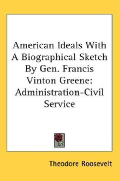 portada american ideals with a biographical sketch by gen. francis vinton greene: administration-civil service (en Inglés)