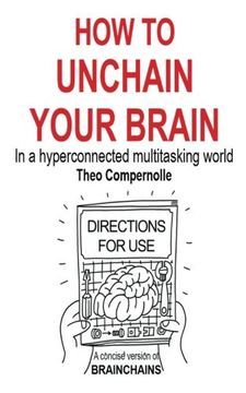 portada How to Unchain Your Brain: In a Hyperconnected Multitasking World (Paperback) (en Inglés)