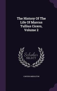 portada The History Of The Life Of Marcus Tullius Cicero, Volume 2 (en Inglés)
