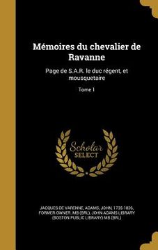 portada Mémoires du chevalier de Ravanne: Page de S.A.R. le duc régent, et mousquetaire; Tome 1 (en Francés)