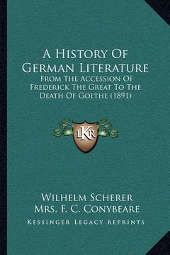 portada a history of german literature: from the accession of frederick the great to the death of goethe (1891) (en Inglés)