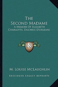 portada the second madame: a memoir of elizabeth charlotte, duchess d'orleans (en Inglés)