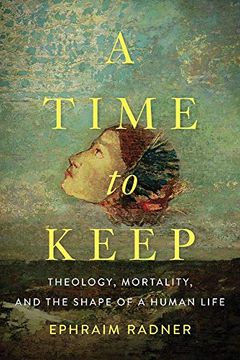 portada A Time to Keep: Theology, Mortality, and the Shape of a Human Life (en Inglés)