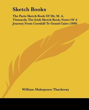 portada sketch books: the paris sketch book of mr. m. a. titmarsh; the irish sketch book; notes of a journey from cornhill to grand cairo (1 (en Inglés)