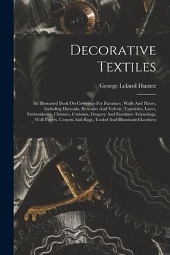 portada Decorative Textiles: An Illustrated Book On Coverings For Furniture, Walls And Floors, Including Damasks, Brocades And Velvets, Tapestries, (en Inglés)