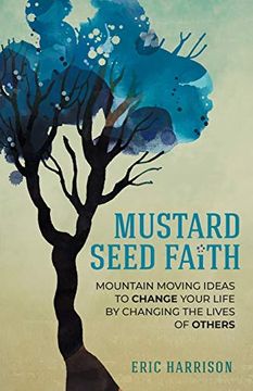portada Mustard Seed Faith: Mountain-Moving Ideas to Change Your Life by Changing the Lives of Others (en Inglés)