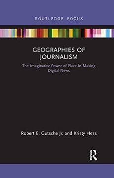 portada Geographies of Journalism: The Imaginative Power of Place in Making Digital News 