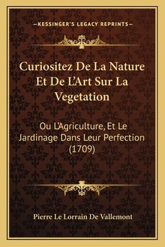 portada Curiositez De La Nature Et De L'Art Sur La Vegetation: Ou L'Agriculture, Et Le Jardinage Dans Leur Perfection (1709) (en Francés)