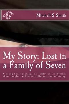 portada My Story: Lost in a Family of Seven: A young boy's journey in a family of alcoholism, abuse, neglect and mental illness...and su
