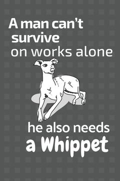 portada A man can't survive on works alone he also needs a Whippet: For Whippet Dog Fans (en Inglés)