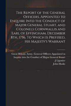 portada The Report of the General Officers, Appointed to Enquire Into the Conduct of Major General Stuart, and Colonels Cornwallis and Earl of Effingham, Dece (en Inglés)