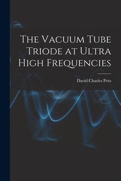 portada The Vacuum Tube Triode at Ultra High Frequencies (in English)