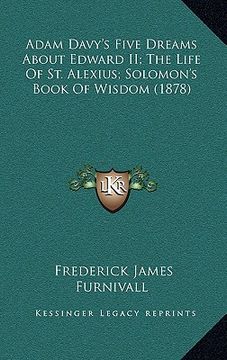 portada adam davy's five dreams about edward ii; the life of st. alexius; solomon's book of wisdom (1878) (en Inglés)