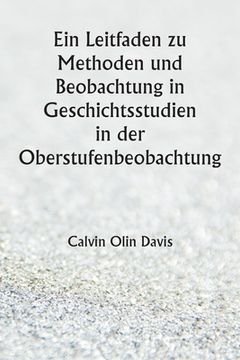 portada Ein Leitfaden zu Methoden und Beobachtung in Geschichtsstudien in der Oberstufenbeobachtung (in German)
