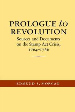 portada prologue to revolution: sources and documents on the stamp act crisis, 1764-1766 (in English)