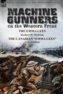 portada Machine Gunners on the Western Front: The Emma Gees by Herbert W. McBride & the Canadian Emma Gees by C. S. Grafton (en Inglés)