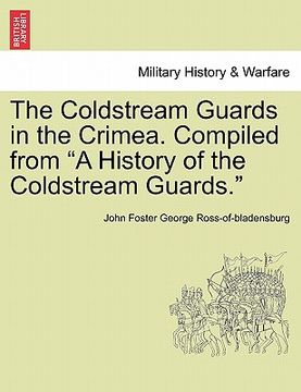 portada the coldstream guards in the crimea. compiled from "a history of the coldstream guards." (in English)