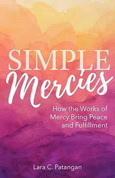 portada Simple Mercies: How the Works of Mercy Bring Peace and Fulfillment (en Inglés)