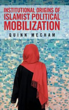portada Institutional Origins of Islamist Political Mobilization (en Inglés)