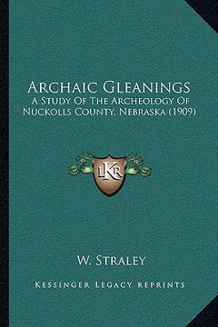 portada archaic gleanings: a study of the archeology of nuckolls county, nebraska (1909) (en Inglés)