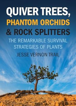 portada Quiver Trees, Phantom Orchids and Rock Splitters: The Remarkable Survival Strategies of Plants (en Inglés)