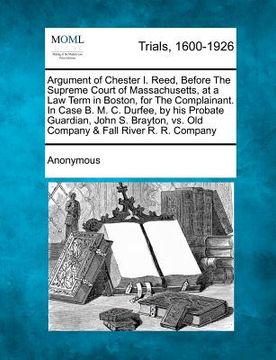 portada argument of chester i. reed, before the supreme court of massachusetts, at a law term in boston, for the complainant. in case b. m. c. durfee, by his