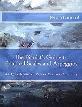portada The Pianist'S Guide to Practical Scales and Arpeggios: As They Occur in Pieces you Want to Play (en Inglés)
