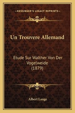 portada Un Trouvere Allemand: Etude Sur Walther Von Der Vogelweide (1879) (en Francés)