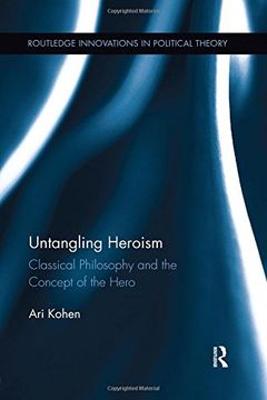 portada Untangling Heroism: Classical Philosophy and the Concept of the Hero (Routledge Innovations in Political Theory)