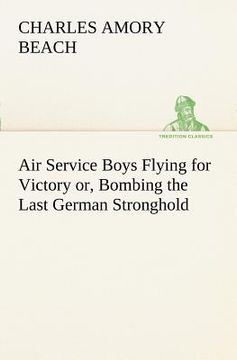 portada air service boys flying for victory or, bombing the last german stronghold (en Inglés)